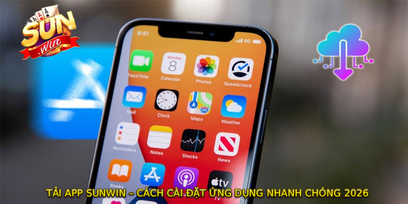 TẢI APP SUNWIN – Cách Cài Đặt Ứng Dụng Nhanh Chóng 2026