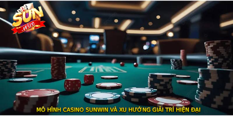 Mô hình CASINO SUNWIN và xu hướng giải trí hiện đại