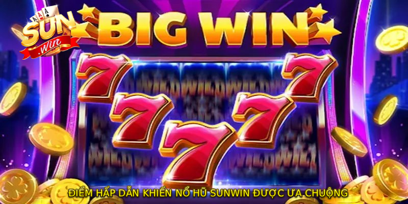 Điểm hấp dẫn khiến NỔ HŨ SUNWIN được ưa chuộng