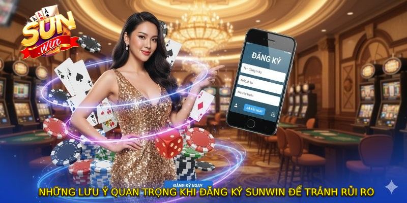 Những lưu ý quan trọng khi ĐĂNG KÝ SUNWIN để tránh rủi ro