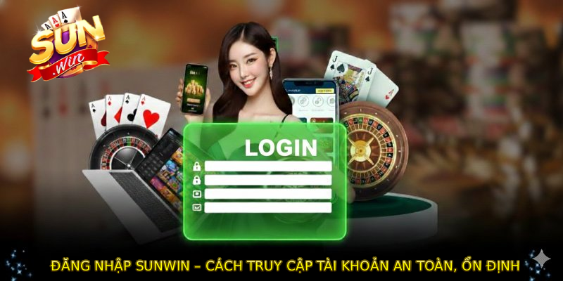 ĐĂNG NHẬP SUNWIN – Cách Truy Cập Tài Khoản An Toàn, Ổn Định