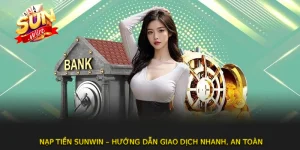 NẠP TIỀN SUNWIN – Hướng Dẫn Giao Dịch Nhanh, An Toàn 